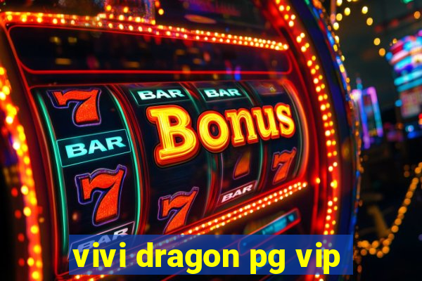 vivi dragon pg vip